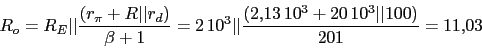 \begin{displaymath}R_{o}=R_{E}\vert\vert\frac{(r_{\pi}+R\vert\vert r_{d})}{\beta...
...\vert\vert\frac{(2.13\,10^3+20\,10^3\vert\vert 100)}{201}=11.03\end{displaymath}