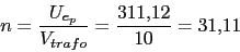 \begin{displaymath}n=\frac{U_{e_{p}}}{V_{trafo}}=\frac{311.12}{10}=31.11\end{displaymath}