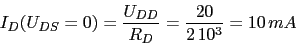 \begin{displaymath}I_{D}(U_{DS}=0)=\frac{U_{DD}}{R_{D}}=\frac{20}{2\,10^{3}}=10\,mA\end{displaymath}