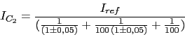 \begin{displaymath}I_{C_{2}}=\frac{I_{ref}}{(\frac{1}{(1\pm 0.05)}+\frac{1}{100\,(1\pm 0.05)}+\frac{1}{100})}\end{displaymath}