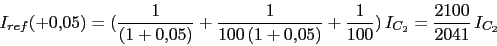 \begin{displaymath}I_{ref}(+0.05)=(\frac{1}{(1+ 0.05)}+\frac{1}{100\,(1+ 0.05)}+\frac{1}{100})\,I_{C_{2}}=\frac{2100}{2041}\,I_{C_{2}}\end{displaymath}