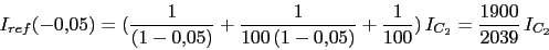 \begin{displaymath}I_{ref}(-0.05)=(\frac{1}{(1- 0.05)}+\frac{1}{100\,(1- 0.05)}+\frac{1}{100})\,I_{C_{2}}=\frac{1900}{2039}\,I_{C_{2}}\end{displaymath}