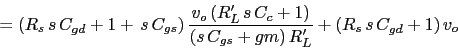 \begin{displaymath}=(R_{s}\, s \,C_{gd}+1+\,s\,C_{gs})\,\frac{v_{o}\,(R'_{L}\,s\,C_{c}+1)}{(s\,C_{gs}+gm)\,R'_{L}}+(R_{s}\, s \,C_{gd}+1)\,v_{o}\end{displaymath}