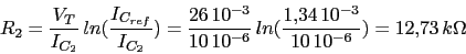 \begin{displaymath}R_{2}=\frac{V_{T}}{I_{C_{2}}}\,ln(\frac{I_{C_{ref}}}{I_{C_{2}...
...,10^{-6}}\,ln(\frac{1.34\,10^{-3}}{10\,10^{-6}})=12.73\,k\Omega\end{displaymath}