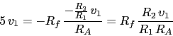 \begin{displaymath}5\,v_{1}=-R_{f}\,\frac{-\frac{R_{2}}{R_{1}}\,v_{1}}{R_{A}}=R_{f}\,\frac{R_{2}\,v_{1}}{R_{1}\,R_{A}}\end{displaymath}