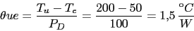 \begin{displaymath}\theta{ue}=\frac{T_{u}-T_{e}}{P_{D}}=\frac{200-50}{100}=1.5\,\frac{C}{W}\end{displaymath}