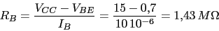 \begin{displaymath}R_{B}=\frac{V_{CC}-V_{BE}}{I_{B}}=\frac{15-0.7}{10\,10^{-6}}=1.43\,M \Omega\end{displaymath}