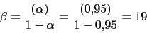 \begin{displaymath}\beta=\frac{(\alpha)}{1-\alpha}=\frac{(0.95)}{1-0.95}=19\end{displaymath}