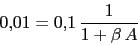 \begin{displaymath}0.01=0.1\,\frac{1}{1+\beta \,A}\end{displaymath}
