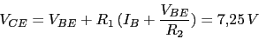 \begin{displaymath}V_{CE}=V_{BE}+R_{1}\,(I_{B}+\frac{V_{BE}}{R_{2}})=7.25\,V\end{displaymath}