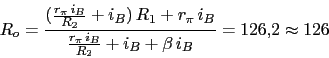 \begin{displaymath}R_{o}=\frac{(\frac{r_{\pi}\,i_{B}}{R_{2}}+i_{B})\,R_{1}+r_{\p...
...rac{r_{\pi}\,i_{B}}{R_{2}}+i_{B}+\beta\,i_{B}}=126.2\approx 126\end{displaymath}