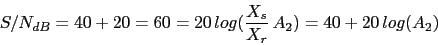 \begin{displaymath}S/N_{dB}=40+20=60=20\,log(\frac{X_{s}}{X_{r}}\,A_{2})=40+20\,log(A_{2})\end{displaymath}