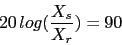 \begin{displaymath}20\,log(\frac{X_{s}}{X_{r}})=90\end{displaymath}