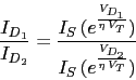 \begin{displaymath}\frac{I_{D_{1}}}{I_{D_{2}}}= \frac{I_{S}\,(e^{\frac{V_{D_{1}}}{\eta\,V_{T}}})}{I_{S}\,(e^{\frac{V_{D_{2}}}{\eta\,V_{T}}})}\end{displaymath}