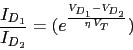 \begin{displaymath}\frac{I_{D_{1}}}{I_{D_{2}}}= (e^{\frac{V_{D_{1}}-V_{D_{2}}}{\eta\,V_{T}}})\end{displaymath}