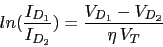 \begin{displaymath}ln(\frac{I_{D_{1}}}{I_{D_{2}}})= \frac{V_{D_{1}}-V_{D_{2}}}{\eta\,V_{T}}\end{displaymath}