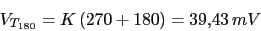 \begin{displaymath}V_{T_{180}}=K\,(270+180)=39.43\,mV\end{displaymath}