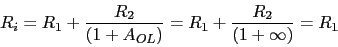 \begin{displaymath}R_{i}=R_{1}+\frac{R_{2}}{(1+A_{OL})}=R_{1}+\frac{R_{2}}{(1+\infty)}=R_{1}\end{displaymath}