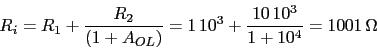 \begin{displaymath}R_{i}=R_{1}+\frac{R_{2}}{(1+A_{OL})}=1\,10^{3}+\frac{10\,10^{3}}{1+10^{4}}=1001\,\Omega\end{displaymath}