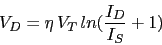 \begin{displaymath}V_{D}=\eta\,V_{T}\,ln(\frac{I_{D}}{I_{S}}+1)\end{displaymath}