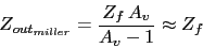 \begin{displaymath}Z_{out_{miller}}=\frac{Z_{f}\,A_{v}}{A_{v}-1}\approx Z_{f}\end{displaymath}