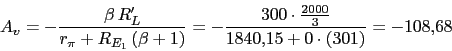 \begin{displaymath}A_{v}=-\frac{\beta\,R'_{L}}{r_{\pi}+R_{E_{1}}\,(\beta+1)}=-\frac{300\cdot \frac{2000}{3}}{1840.15+0\cdot (301)}=-108.68\end{displaymath}