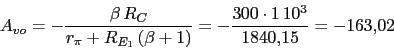 \begin{displaymath}A_{vo}=-\frac{\beta\,R_{C}}{r_{\pi}+R_{E_{1}}\,(\beta+1)}=-\frac{300\cdot 1\,10^3}{1840.15}=-163.02\end{displaymath}