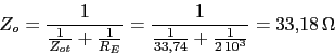 \begin{displaymath}Z_{o}=\frac{1}{\frac{1}{Z_{ot}}+\frac{1}{R_{E}}}=\frac{1}{\frac{1}{33.74}+\frac{1}{2\,10^3}}=33.18\, \Omega\end{displaymath}