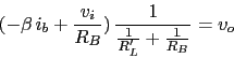 \begin{displaymath}(-\beta\,i_{b}+\frac{v_{i}}{R_{B}})\,\frac{1}{\frac{1}{R'_{L}}+\frac{1}{R_{B}}}=v_{o}\end{displaymath}