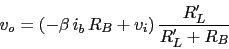 \begin{displaymath}v_{o}=(-\beta\,i_{b}\,R_{B}+v_{i})\,\frac{R'_{L}}{R'_{L}+R_{B}}\end{displaymath}