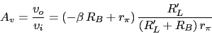 \begin{displaymath}A_{v}=\frac{v_{o}}{v_{i}}=(-\beta\,R_{B}+r_{\pi})\,\frac{R'_{L}}{(R'_{L}+R_{B})\,r_{\pi}}\end{displaymath}