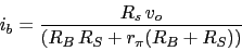 \begin{displaymath}i_{b}=\frac{R_{s}\,v_{o}}{(R_{B}\,R_{S}+r_{\pi}(R_{B}+R_{S}))}\end{displaymath}