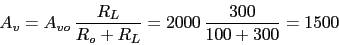 \begin{displaymath}A_{v}=A_{vo}\,\frac{R_{L}}{R_{o}+R_{L}}=2000\,\frac{300}{100+300}=1500\end{displaymath}