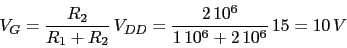 \begin{displaymath}V_{G}=\frac{R_{2}}{R_{1}+R_{2}} V_{DD}=\frac{2 10^6}{1 10^6+2 10^6} 15=10 V\end{displaymath}