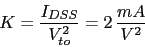 \begin{displaymath}K=\frac{I_{DSS}}{V_{to}^2}=2 \frac{mA}{V^2}\end{displaymath}