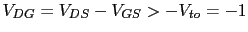 $V_{DG}=V_{DS}-V_{GS}>-V_{to}=-1$