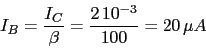 \begin{displaymath}I_{B}=\frac{I_{C}}{\beta}=\frac{2\,10^{-3}}{100}=20\,\mu A\end{displaymath}