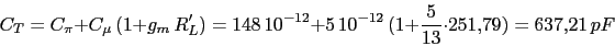 \begin{displaymath}C_{T}=C_{\pi}+C_{\mu}\,(1+g_{m}\,R'_{L})=148\,10^{-12}+5\,10^{-12}\,(1+\frac{5}{13}\cdot 251.79)=637.21\,pF\end{displaymath}