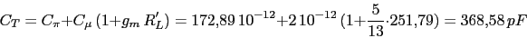 \begin{displaymath}C_{T}=C_{\pi}+C_{\mu}\,(1+g_{m}\,R'_{L})=172.89\,10^{-12}+2\,10^{-12}\,(1+\frac{5}{13}\cdot 251.79)=368.58\,pF\end{displaymath}