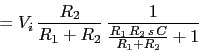 \\begin{displaymath}=V_{i}\\,\\frac{R_{2}}{R_{1}+R_{2}}\\,\\frac{1}{\\frac{R_{1}\\,R_{2}\\,s\\,C}{R_{1}+R_{2}}+1}\\end{displaymath}