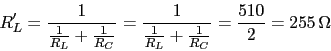 \begin{displaymath}R'_{L}=\frac{1}{\frac{1}{R_{L}}+\frac{1}{R_{C}}}=\frac{1}{\frac{1}{R_{L}}+\frac{1}{R_{C}}}=\frac{510}{2}=255\,\Omega\end{displaymath}