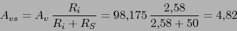 \begin{displaymath}A_{vs}=A_{v}\,\frac{R_{i}}{R_{i}+R_{S}}=98.175\,\frac{2.58}{2.58+50}=4.82\end{displaymath}