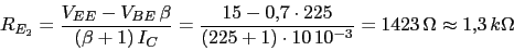 \begin{displaymath}R_{E_{2}}=\frac{V_{EE}-V_{BE}\,\beta}{(\beta+1)\,I_{C}}=\frac...<br />
...225}{(225+1)\cdot 10\,10^{-3}}=1423\,\Omega\approx 1.3\,k\Omega\end{displaymath}