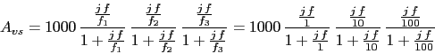 \begin{displaymath}A_{vs}=1000\,\frac{\frac{j\,f}{f_{1}}}{1+\frac{j\,f}{f_{1}}}\...<br />
...1+\frac{j\,f}{10}}\,\frac{\frac{j\,f}{100}}{1+\frac{j\,f}{100}}\end{displaymath}
