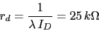 \\begin{displaymath}r_{d}=\\frac{1}{\\lambda\\,I_{D}}=25\\,k\\Omega\\end{displaymath}