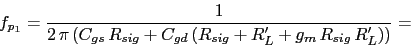 \\begin{displaymath}f_{p_{1}}=\\frac{1}{2\\,\\pi\\,(C_{gs}\\,R_{sig}+C_{gd}\\,(R_{sig}+R''_{L}+g_{m}\\,R_{sig}\\,R''_{L}))}=\\end{displaymath}
