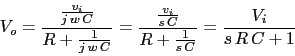 \begin{displaymath}V_{o}=\frac{\frac{v_{i}}{j\,w\,C}}{R+\frac{1}{j\,w\,C}}=\frac{\frac{v_{i}}{s\,C}}{R+\frac{1}{s\,C}}=\frac{V_{i}}{s\,R\,C+1}\end{displaymath}