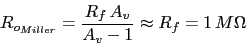 \\begin{displaymath}R_{o_{Miller}}=\\frac{R_{f}\\,A_{v}}{A_{v}-1}\\approx R_{f}=1\\,M\\Omega\\end{displaymath}