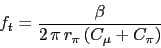 \begin{displaymath}f_{t}=\frac{\beta}{2\,\pi\,r_{\pi}\,(C_{\mu}+C_{\pi})}\end{displaymath}