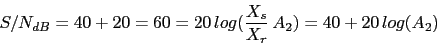 \begin{displaymath}S/N_{dB}=40+20=60=20\,log(\frac{X_{s}}{X_{r}}\,A_{2})=40+20\,log(A_{2})\end{displaymath}